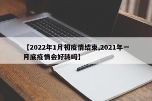 【2022年1月初疫情结束,2021年一月底疫情会好转吗】