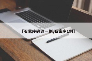 【石家庄确诊一例,石家庄1例】