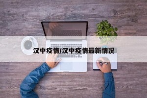 汉中疫情/汉中疫情最新情况