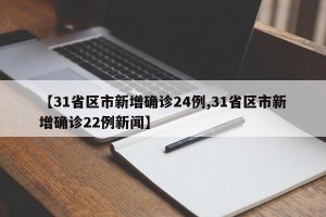 【31省区市新增确诊24例,31省区市新增确诊22例新闻】