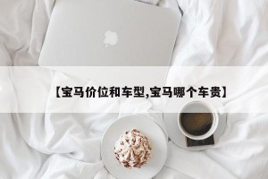 【宝马价位和车型,宝马哪个车贵】