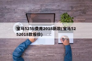 宝马525li费用2018新款(宝马5252018款报价)
