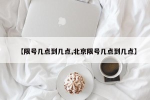 【限号几点到几点,北京限号几点到几点】