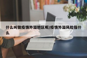 什么叫做疫情外溢地区呢/疫情外溢风险指什么
