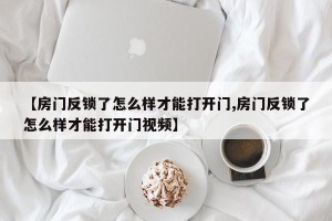 【房门反锁了怎么样才能打开门,房门反锁了怎么样才能打开门视频】