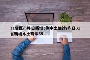 31省区市昨日新增3例本土确诊/昨日31省新增本土确诊55