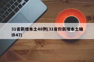 31省新增本土48例(31省份新增本土确诊47)
