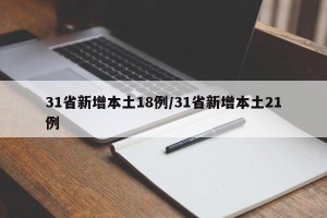31省新增本土18例/31省新增本土21例