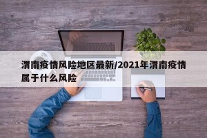 渭南疫情风险地区最新/2021年渭南疫情属于什么风险