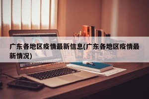 广东各地区疫情最新信息(广东各地区疫情最新情况)
