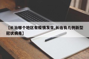 【长治哪个地区有疫情发生,长治有几例新型冠状病毒】