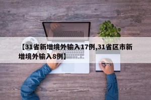 【31省新增境外输入17例,31省区市新增境外输入8例】