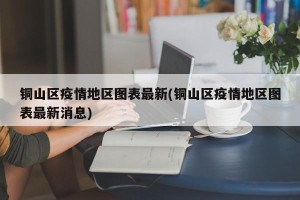 铜山区疫情地区图表最新(铜山区疫情地区图表最新消息)