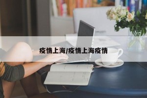 疫情上海/疫情上海疫情