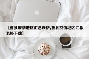 【曹县疫情地区汇总表格,曹县疫情地区汇总表格下载】