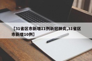 【31省区市新增11例新冠肺炎,31省区市新增10例】