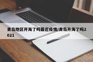 青岛地区开海了吗最近疫情/青岛开海了吗2021