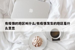 有疫情的地区叫什么/有疫情发生的地区是什么意思