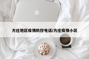 方庄地区疫情防控电话/方庄疫情小区