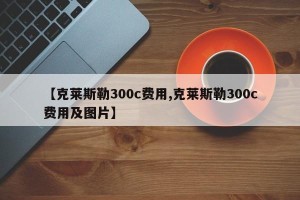 【克莱斯勒300c费用,克莱斯勒300c费用及图片】