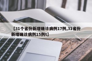 【31个省份新增确诊病例17例,31省份新增确诊病例15例t】
