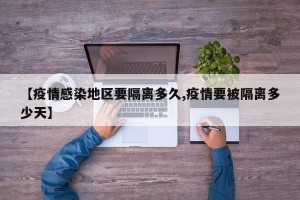 【疫情感染地区要隔离多久,疫情要被隔离多少天】