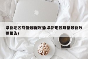 阜新地区疫情最新数据(阜新地区疫情最新数据报告)