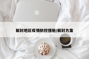 解封地区疫情防控措施/解封方案