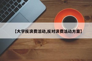 【大学反浪费活动,反对浪费活动方案】