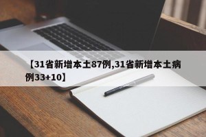 【31省新增本土87例,31省新增本土病例33+10】
