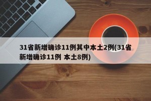 31省新增确诊11例其中本土2例(31省新增确诊11例 本土8例)