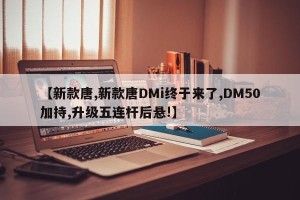 【新款唐,新款唐DMi终于来了,DM50加持,升级五连杆后悬!】