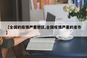 【全国的疫情严重地区,全国疫情严重的省市】