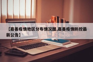 【嘉善疫情地区分布情况图,嘉善疫情防控最新公告】