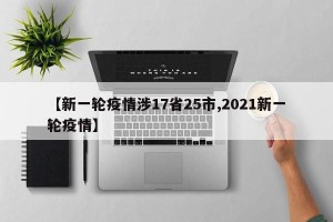 【新一轮疫情涉17省25市,2021新一轮疫情】