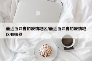 最近浙江省的疫情地区/最近浙江省的疫情地区有哪些