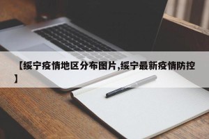 【绥宁疫情地区分布图片,绥宁最新疫情防控】