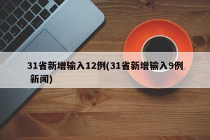 31省新增输入12例(31省新增输入9例 新闻)