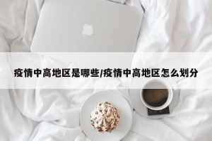 疫情中高地区是哪些/疫情中高地区怎么划分