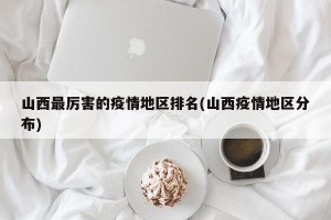 山西最厉害的疫情地区排名(山西疫情地区分布)