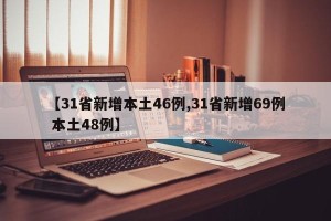 【31省新增本土46例,31省新增69例 本土48例】