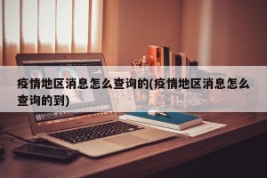 疫情地区消息怎么查询的(疫情地区消息怎么查询的到)
