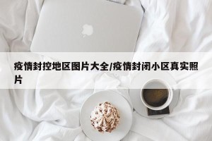 疫情封控地区图片大全/疫情封闭小区真实照片
