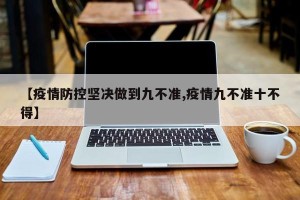 【疫情防控坚决做到九不准,疫情九不准十不得】
