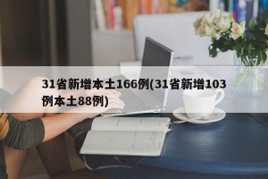 31省新增本土166例(31省新增103例本土88例)