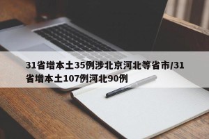 31省增本土35例涉北京河北等省市/31省增本土107例河北90例