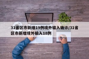 31省区市新增19例境外输入确诊/31省区市新增境外输入18例