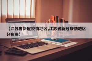 【江苏省新冠疫情地区,江苏省新冠疫情地区分布图】
