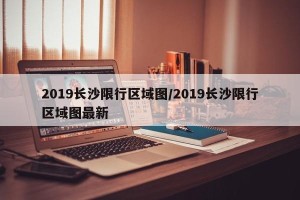 2019长沙限行区域图/2019长沙限行区域图最新