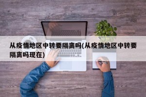 从疫情地区中转要隔离吗(从疫情地区中转要隔离吗现在)
